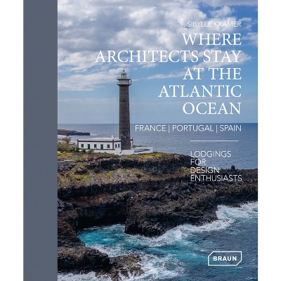 Where Architects Stay at the Atlantic Ocean: France, Portugal, Spain - by  Sibylle Kramer (Hardcover)