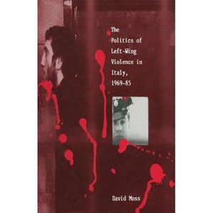 The Politics of Left-Wing Violence in Italy, 1969-85 - by  David Moss (Paperback) - 1 of 1
