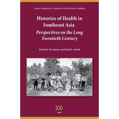 Histories of Health in Southeast Asia - (China Medical Board Centennial) by  Tim Harper & Sunil S Amrith (Paperback)