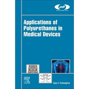 Applications of Polyurethanes in Medical Devices - (Plastics Design Library) by  Ajay Padsalgikar (Hardcover) - 1 of 1