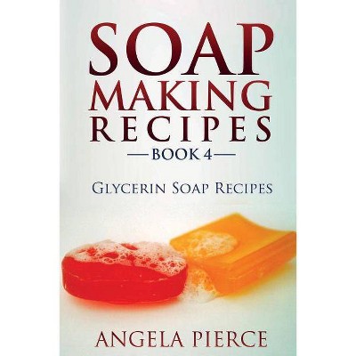 Soap Making Recipes Book 4 - by  Angela Pierce (Paperback)