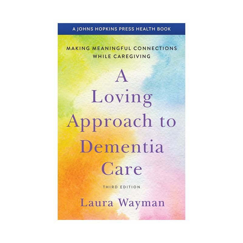 A Loving Approach to Dementia Care - (Johns Hopkins Press Health Books (Paperback)) 3rd Edition by  Laura Wayman (Paperback), 1 of 2