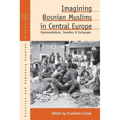 Imagining Bosnian Muslims in Central Europe - (Austrian and Habsburg Studies) by  Frantisek Sístek (Hardcover)