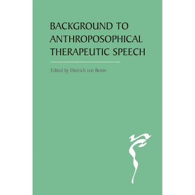 The Background to Anthroposophical Therapeutic Speech - by  Dietrich Von Bonin (Paperback)