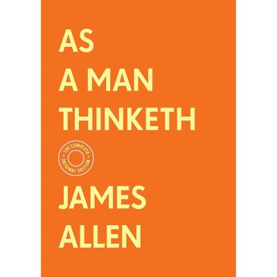 As a Man Thinketh: The Complete Original Edition (with Bonus Material) - (Basics of Success) by  James Allen (Hardcover)