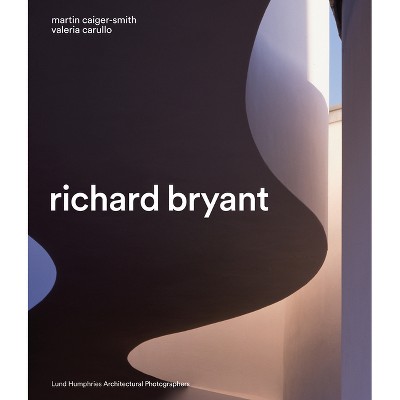 Richard Bryant - (Architectural Photographers) by  Valeria Carullo & Martin Caiger-Smith (Hardcover)
