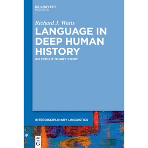 Language in Deep Human History - (Interdisciplinary Linguistics [intling]) by  Richard J Watts (Hardcover) - 1 of 1