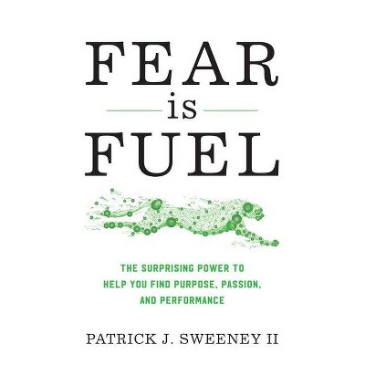 Fear Is Fuel - by  Patrick II Sweeney (Hardcover)