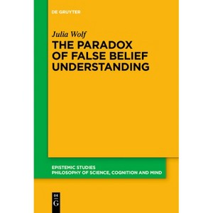 The Paradox of False Belief Understanding - (Epistemic Studies) by  Julia Wolf (Paperback) - 1 of 1