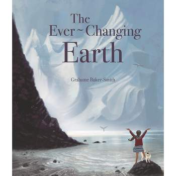 The Ever-Changing Earth - by  Grahame Baker Smith (Hardcover)