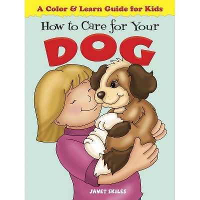 How to Care for Your Dog - (Color & Learn Guides for Kids) by  Janet Skiles (Paperback)