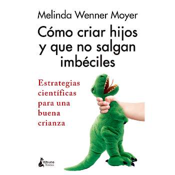 Como Criar Hijos Y Que No Salgan Imbeciles - by  Melinda Wenner Moyer (Paperback)