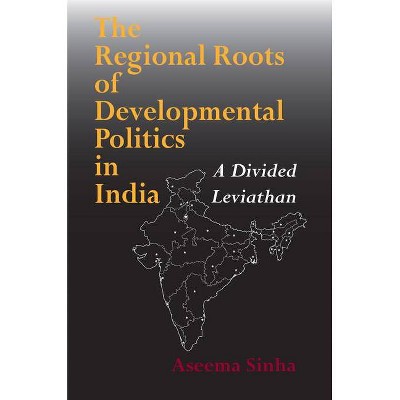 The Regional Roots of Developmental Politics in India - (Contemporary Indian Studies) by  Aseema Sinha (Paperback)