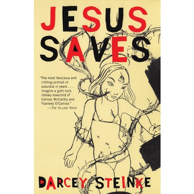 Jesus Saves - by  Darcey Steinke (Paperback)