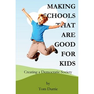Making Schools That Are Good For Kids - by  Tom Durrie (Paperback) - 1 of 1