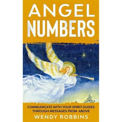 Angel Numbers; Communicate With Your Spirit Guides Through Messages From Above - Large Print by  Wendy Robbins (Paperback)