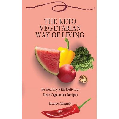 The Keto Vegetarian Way of Living - by  Ricardo Abagnale (Hardcover)