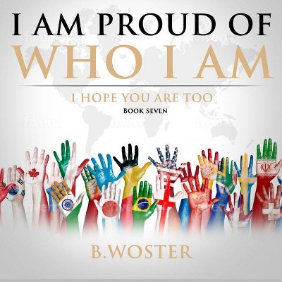 I Am Proud of Who I Am - by  B Woster (Paperback)