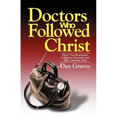 Doctors Who Followed Christ - by  Dan Graves (Paperback)