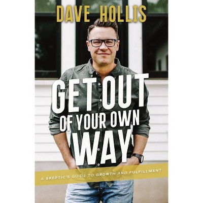 Get Out of Your Own Way - by Dave Hollis (Hardcover)