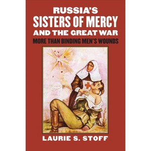 Russia's Sisters of Mercy and the Great War - (Modern War Studies) by  Laurie S Stoff (Hardcover) - 1 of 1