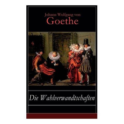 Die Wahlverwandtschaften - by  Johann Wolfgang Von Goethe (Paperback)