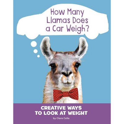 How Many Llamas Does a Car Weigh? - (Silly Measurements) by  Clara Cella (Hardcover)