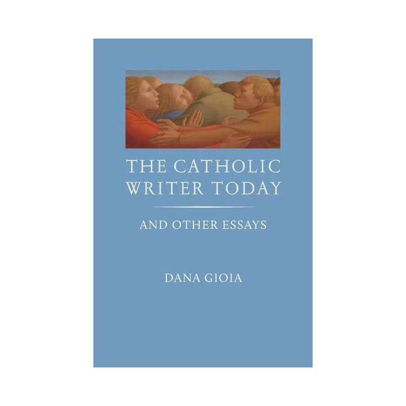 The Catholic Writer Today - by Dana Gioia, 1 of 2
