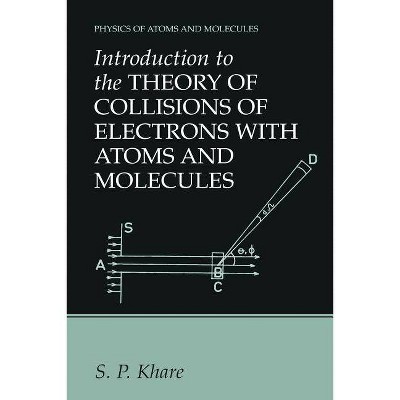 Introduction to the Theory of Collisions of Electrons with Atoms and Molecules - (Physics of Atoms and Molecules) by  S P Khare (Paperback)