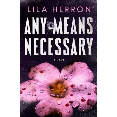 Any Means Necessary - by  Lila Herron (Paperback)