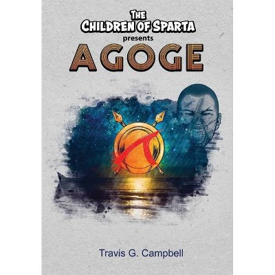 The Children of Sparta Present Agoge - by  Travis G Campbell (Paperback)