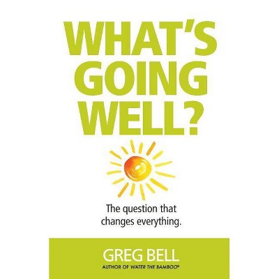 What's Going Well? - by  Greg Bell (Paperback)