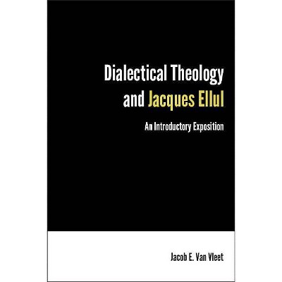 Dialectical Theology and Jacques Ellul - by  Jacob E Van Vleet (Paperback)