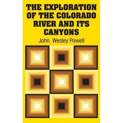 The Exploration of the Colorado River and Its Canyons - by  John Wesley Powell (Hardcover)