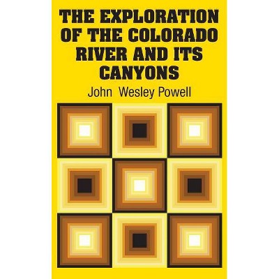 The Exploration of the Colorado River and Its Canyons - by  John Wesley Powell (Hardcover)