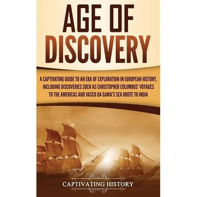 Age of Discovery - by  Captivating History (Hardcover)