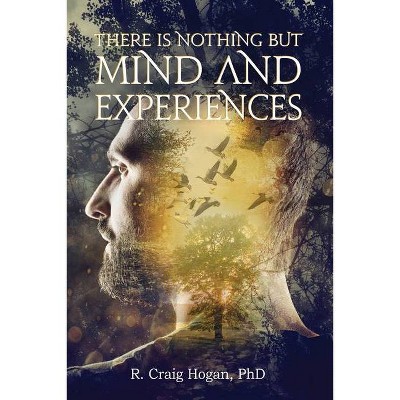 There Is Nothing But Mind and Experiences - by  R Craig Hogan (Paperback)