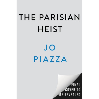 The Parisian Heist - by  Jo Piazza (Hardcover)