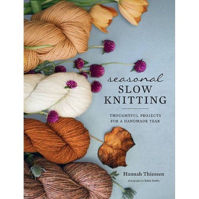 Seasonal Slow Knitting - by  Hannah Thiessen (Hardcover)