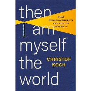 Then I Am Myself the World - by  Christof Koch (Hardcover) - 1 of 1