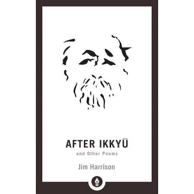 After Ikkyu and Other Poems - (Shambhala Pocket Library) by  Jim Harrison (Paperback)