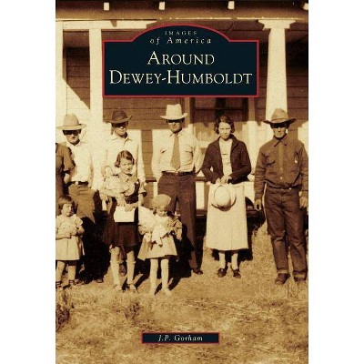 Around Dewey-Humboldt - (Images of America (Arcadia Publishing)) by  J P Gorham (Paperback)