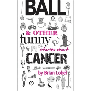 Ball & Other Funny Stories about Cancer - (Oberon Modern Plays) by  Brian Lobel (Paperback) - 1 of 1