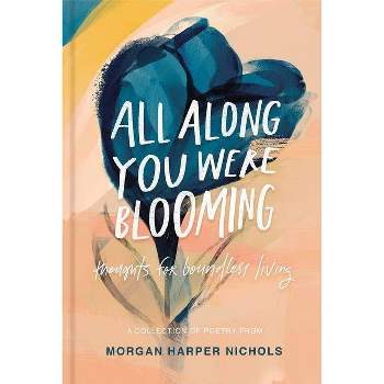 All Along You Were Blooming - by  Morgan Harper Nichols (Hardcover)