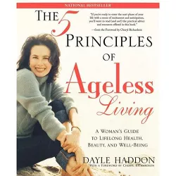 The Five Principles of Ageless Living - by  Dayle Haddon (Paperback)