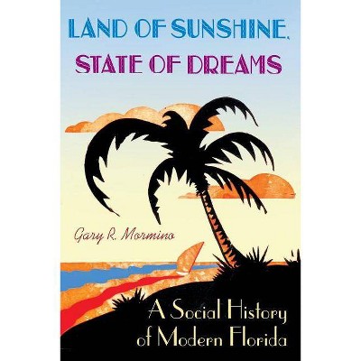 Land of Sunshine, State of Dreams - (Florida History and Culture (Paperback)) by  Gary R Mormino (Paperback)