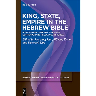 King, State, Empire in the Hebrew Bible - (Global Perspectives in Biblical Studies) by  Jaeyoung Jeon & Jiseong Kwon & Daewook Kim (Hardcover)