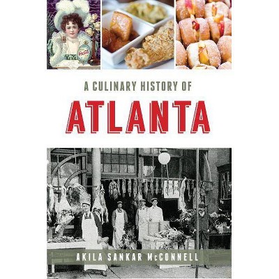 A Culinary History of Atlanta - by  Akila Sankar McConnell (Paperback)