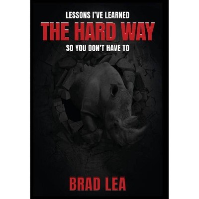 The Hard Way - by  Brad Lea (Hardcover)