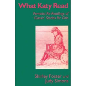 What Katy Read - (Feminist Re-Readings of Classic Stories for Girls, 1850-1920) by  Shirley Foster & Judy Simons (Paperback) - 1 of 1